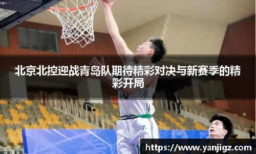 k1体育北京北控迎战青岛队期待精彩对决与新赛季的精彩开局