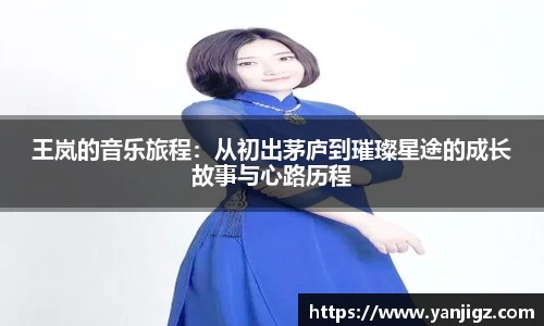 k1体育王岚的音乐旅程：从初出茅庐到璀璨星途的成长故事与心路历程